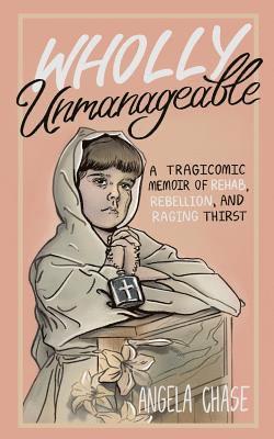 bokomslag Wholly Unmanageable: A Tragicomic Memoir of Rehab, Rebellion and Raging Thirst