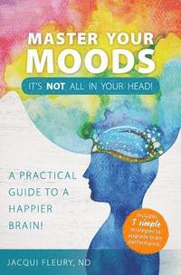 bokomslag Master Your Moods: A Practical Guide to a Happier Brain