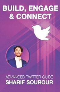 bokomslag Build, Engage & Connect: Advanced Twitter Guide