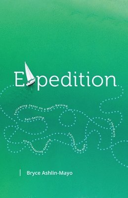 Expedition: Following Jesus on a Mast-Raising, Sail-Setting, and Treasure-Seeking Journey to the Ends of the Earth 1