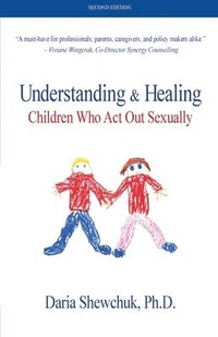 bokomslag Understanding & Healing Children Who Act Out Sexually Second Edition