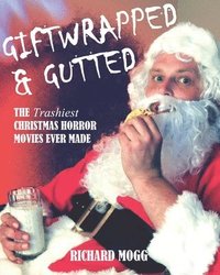 bokomslag Giftwrapped & Gutted: The Trashiest Christmas Horror Movies Ever Made