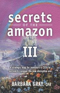 bokomslag Secrets of the Amazon III: A strategic map for investors & CEOs to survive & conquer the new disruptive era