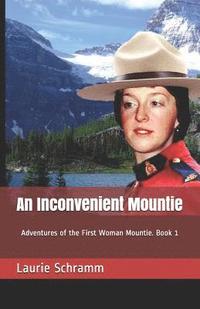 bokomslag An Inconvenient Mountie: Adventures of the First Woman Mountie. Book 1