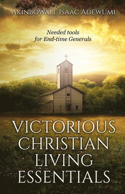 Victorious Christian Living Essentials: Needed Tools for End-time Generals 1