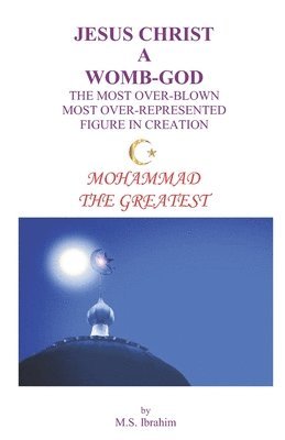 bokomslag Jesus Christ a Womb-God the Most Over-Blown Most Over-Represented Figure in Creation