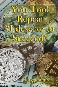 bokomslag You too! Repeat I deserve to Succeed!: Twelve Easy Lessons for Financial Success