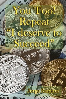 bokomslag You too! Repeat I deserve to Succeed!: Twelve Easy Lessons for Financial Success