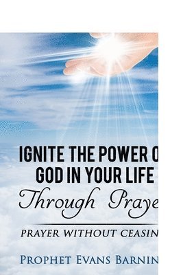 Jacqueline Thomas, Evans Maxwell Barning - Ignite The Power of God In Your Life Through Prayer: Prayer Without Ceasing, Häftad