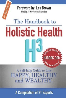 The Handbook to Holistic Health H3: A Self-help Guide to Live Happy, Healthy and Wealthy. 1