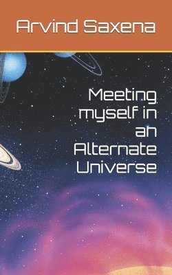 Arvind Saxena - Meeting myself in an Alternate Universe, Häftad