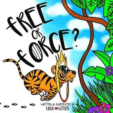 bokomslag Free Or Force ?: Teaching Children Compassion For Our Animal Friends.