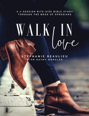 Stephanie Beaulieu, Kathy Morales - Walk in Love - A Bite-Size Bible Study(R) Through Ephesians, Häftad
