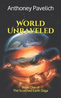 bokomslag World Unraveled: Book One of The Scorched Earth Saga