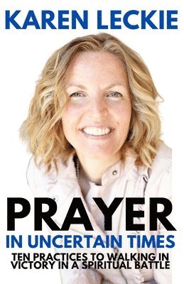bokomslag Prayer in Uncertain Times: Ten Practices to Walking in Victory in a Spiritual Battle