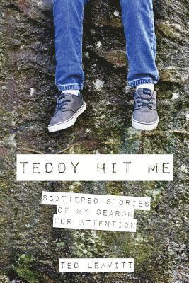 Ted Leavitt - Teddy Hit Me: Scattered Stories of My Search for Attention, Häftad