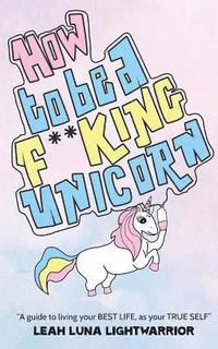 bokomslag How To Be A Fucking Unicorn