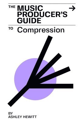 Ashley Hewitt - Music Producer's Guide To Compression, Häftad