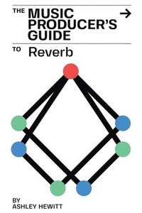 bokomslag The Music Producer's Guide To Reverb