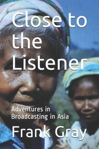 bokomslag Close to the Listener: Adventures in Broadcasting in Asia