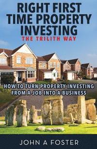bokomslag Right First Time Property Investing: The Trilith Way: How to Turn Property Investing from a Job into a Business