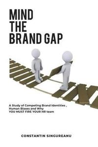 bokomslag Mind the Brand Gap: A study of Competing Brand Identities, Human Biases and Why You MUST FIRE your HR team