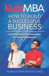 bokomslag KidsMBA - How to build a Successful Business: Essential Skills and Know-How for Future Billionaires