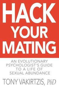 bokomslag Hack your mating: An evolutionary psychologist's guide to a life of sexual abundance