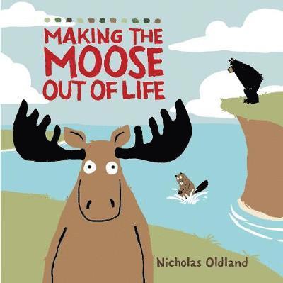 MAKING THE MOOSE OUT OF LIFE 1