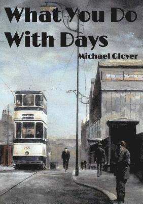 Michael Glover - What You Do With Days, Häftad