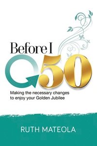 bokomslag Before I Turn 50: Making Necessary Changes To Enjoy Your Golden Jubilee