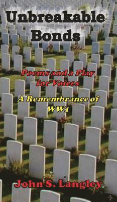 John S Langley - Unbreakable Bonds: Poems and a Play for Voices - In Remembrance of WW1, Inbunden