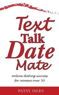 bokomslag Text, Talk, Date, Mate: Online dating success for women over 50