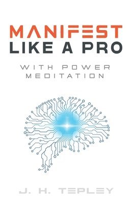 J H Tepley, J. H. Tepley - Manifest Like A Pro With Power Meditation, Häftad