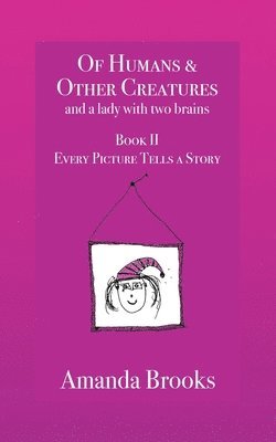 bokomslag Of Humans and Other Creatures and a lady with two brains - Book II - Every Picture Tells a Story