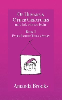 Of Humans and Other Creatures and a lady with two brains - Book II - Every Picture Tells a Story