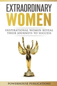 bokomslag Extraordinary Women: Inspirational Women Reveal Their Journeys to Success