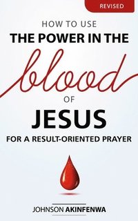 bokomslag How To Use The Power In The Blood of Jesus for a Result Oriented Prayer