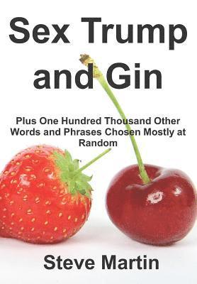 Sex Trump and Gin: Plus One Hundred Thousand Other Words and Phrases Chosen Mostly at Random 1