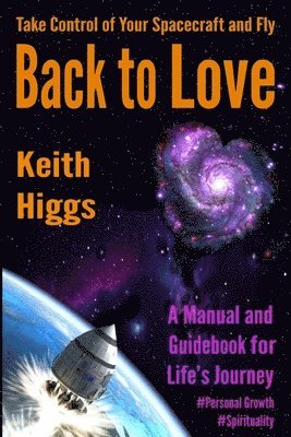 Take Control of Your Spacecraft and Fly Back to Love: A Manual and Guidebook for Life's Journey 1