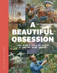 bokomslag A Beautiful Obsession: Jimi Blake's World of Plants at Hunting Brook Gardens