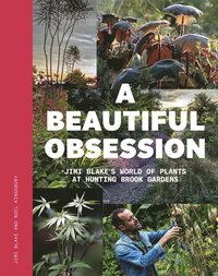 bokomslag A Beautiful Obsession: Jimi Blake's World of Plants at Hunting Brook Gardens