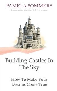 bokomslag Building Castles In The Sky: How To Make Your Dreams Come True