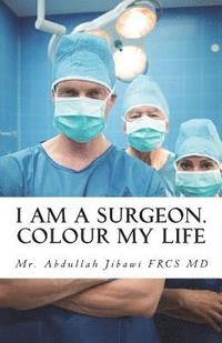 bokomslag I Am a Surgeon. Colour My Life