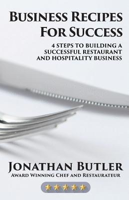 Business Recipes for Success: Four Steps to Building a Successful Restaurant and Hospitality Business 1