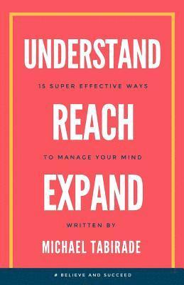 Michael Tabirade - Understand Reach Expand: 15 Super Effective Ways to Manage Your Mind, Häftad