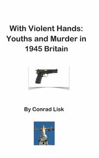 bokomslag With Violent Hands: Youths and Murder in 1945 Britain