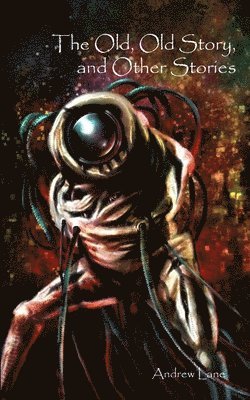 bokomslag The Old, Old Story, and Other Stories: A Collection of Science Fiction, Horror, Fantasy and Historical Crime Stories