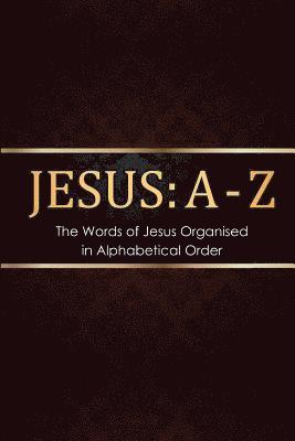 bokomslag Jesus: A - Z: The words of Jesus Organised in Alphabetical Order