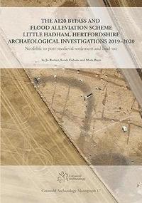 bokomslag The A120 Bypass and Flood Alleviation Scheme Little Hadham, Hertfordshire Archaeological Investigations 20192020